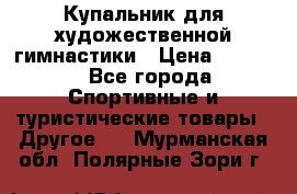 Купальник для художественной гимнастики › Цена ­ 7 500 - Все города Спортивные и туристические товары » Другое   . Мурманская обл.,Полярные Зори г.